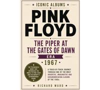 Iconic Albums Pink Floyd The Piper at the Gates of Dawn Era (1967): A Track-by-Track Journey Through One of the Most Inventive, Imaginative and Groundbreaking Albums of the 1960's