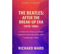 Iconic Albums - The Beatles: After the Break-Up Era (1970-1980): A Track-by-Track Journey through Solo Releases and Turbulent Times: 16 (Iconic Albums - The Beatles Collection)