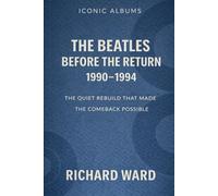 Iconic Albums - The Beatles - Before the return Era (1990-1994): The Quiet Rebuild that made the Comeback Possible (Iconic Albums - The Beatles Collection)