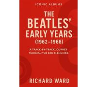 Iconic Albums - The Beatles' Early Years: A Track-By- Track Journey Through The Red Album Era: 1 (Iconic Albums - The Beatles Collection)