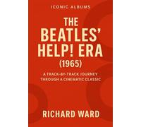 Iconic Albums - The Beatles Help Era (1965): A Track-by-Track Journey Through a Cinematic Classic: 5 (Iconic Albums - The Beatles Collection)
