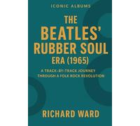 Iconic Albums - The Beatles Rubber Soul Era (1965): A Track-by-Track Journey Through a Folk Rock Revolution (Iconic Albums - The Beatles Collection)