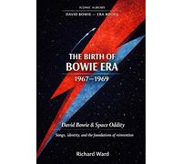 Iconic Albums The Birth of Bowie Era (1967-1969): David Bowie & Space Oddity: Songs, identity, and the foundation of reinvention: 1 (Iconic Albums David Bowie Era's)