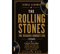 Iconic Albums The Rolling Stones The Beggars Banquet Era (1968): A Track-by-Track Journey Through The Album That Stripped Away Excess and Revealed The Raw Rooted Heart of the Stones