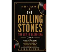 Iconic Albums The Rolling Stones The Let It Bleed Era (1969): A Track-by-Track Journey Through The Album That Captured The Stones At The Height Of Their Power, Grit and Creative Freedom