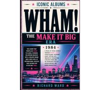 Iconic Albums Wham! The Make It Big Era (1984): The Album That Propelled Wham! to Global Stardom delivering Massive Hits, A Bolder Sound and a new ... Success that defined Pop in the Mid 1980's