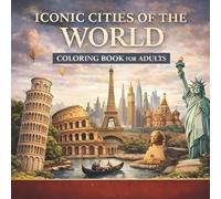 Iconic Cities of the World: A Luxury Adult Coloring Book Featuring the World’s Most Famous Landmarks