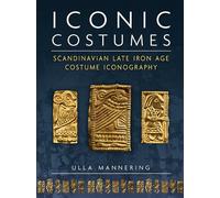 Iconic Costumes: Scandinavian Late Iron Age Costume Iconography: 25 (Ancient Textiles Series)
