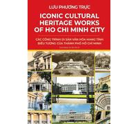 ICONIC CULTURAL HERITAGE WORKS OF HO CHI MINH CITY: A Historical and Architectural Guide to Vietnam’s Most Important Landmarks