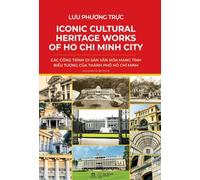 ICONIC CULTURAL HERITAGE WORKS OF HO CHI MINH CITY: A Historical and Architectural Guide to Vietnam’s Most Important Landmarks