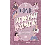Iconic Jewish Women: Fifty-Nine Inspiring, Courageous, Revolutionary Role Models for Young Girls (A Perfect Bat-Mitzvah Gift)