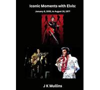 Iconic Moments with Elvis: January 8, 1935, to August 16, 1977