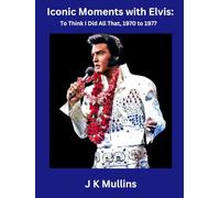Iconic Moments with Elvis: To Think I Did All That, 1970 to 1977