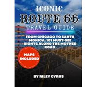 ICONIC ROUTE 66 TRAVEL GUIDE: FROM CHICAGO TO SANTA MONICA: 101 MUST-SEE SIGHTS ALONG THE MOTHER ROAD