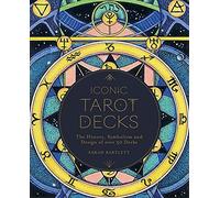 Iconic Tarot Decks: The History, Symbolism and Design of over 50 Decks