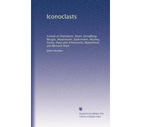 Iconoclasts: A book of dramatists: Ibsen, Strindberg, Becque, Hauptmann, Sudermann, Hervieu, Gorky, Duse and d'Annunzio, Maeterlinck and Bernard Shaw: Volume 2