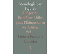 Iconologie par Figures: Allégories, Emblêmes Utiles pour l'Éducation et les Artistes