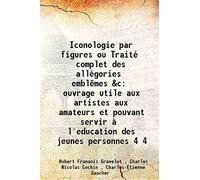 Iconologie par figures ou Traité complet des allégories emblêmes &c ouvrage utile aux artistes aux amateurs et pouvant servir à l'education des jeunes personnes Volume 4 1791