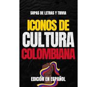 Iconos de Cultura Colombiana: Sopa de Letras y Trivia sobre los Íconos Culturales de Colombia - Libro Educativo para Adultos y Estudiantes (Edición en Español) (Iconos de Cultura Suramérica)
