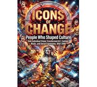Icons of Change: People Who Shaped Culture: How Individual Vision Transformed Art, Fashion, Music, and Social Expression, 1850-2000
