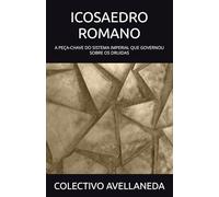 ICOSAEDRO ROMANO: A PEÇA-CHAVE DO SISTEMA IMPERIAL QUE GOVERNOU SOBRE OS DRUIDAS