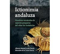 Ictionimia andaluza : nombres vernáculos de especies pesqueras del "mar de Andalucía" (SIN COLECCION)
