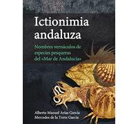 Ictionimia andaluza. Nombres vernáculos de especies pesqueras del «Mar de Andalucía» (SIN COLECCION)