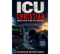 ICU Christian When Faith Is on Life Support.: A Journey of Restoration, Renewal, and Spiritual Awakening.