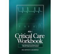 ICU / CRITICAL CARE WORKBOOK: Case-Based Clinical Reasoning for NCLEX, CCRN, and ICU Practice