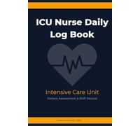 ICU Nurse Daily Log Book: Intensive Care Unit Patient Assessment & Shift Record