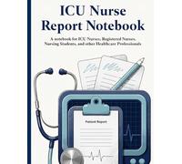 ICU Nurse Report Notebook: Daily ICU Brain Sheet, Clinical Notes and Patient Care Organizer for Critical Care Nurses