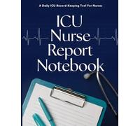 ICU Nurse Report Notebook: Patient Handoff, Brain Sheet, Shift Notes & Critical Care Tracking Log for ICU Nurses, RNs, Nursing Students and Clinical Use