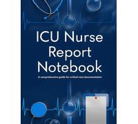 ICU Nurse Report Notebook: Simple and Clean Clinical Documentation Notebook for Nurses and Nursing Students