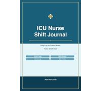 ICU Nurse Shift Journal: Daily Log for Patient Notes, Tasks & Self-Care: The Essential Shift Companion for ICU, ER & Critical Care Nurses