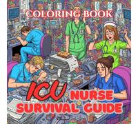 ICU Nurse Survival Guide: A Dark Humor Coloring Book for Intensive Care Nurses, Burned-Out Healthcare Heroes & Caffeine-Fueled Critical Care Warriors (Nurse Survival Guide Coloring Book Series)