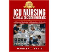 ICU Nursing Clinical Decision Handbook: Stabilization, Monitoring, and Escalation at the Bedside