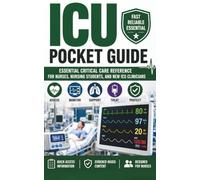 ICU Pocket Guide: Essential Critical Care Reference for ICU Nurses, Nursing Students, and New Critical Care Clinicians