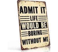 ICYJRFHLTF Whimsical Admit It Life Would Be Boring Without Me Aluminum Sign Wall Hanging Living Room Bedroom Office Bar Cafe Man Cave 8 X 12 in