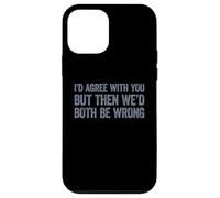 I'D Agree with You but Then We'D Both be Wrong Carcasa para iPhone 12 Mini