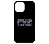 I'D Agree with You but Then We'D Both be Wrong Carcasa para iPhone 12 Pro MAX