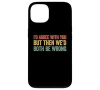 I'D Agree with You but Then We'D Both be Wrong Carcasa para iPhone 13