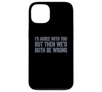I'D Agree with You but Then We'D Both be Wrong Carcasa para iPhone 13