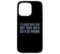 I'D Agree with You but Then We'D Both be Wrong Carcasa para iPhone 15 Pro MAX