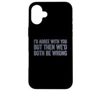 I'D Agree with You but Then We'D Both be Wrong Carcasa para iPhone 16 Plus