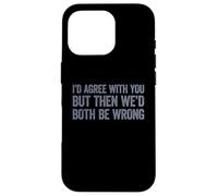 I'D Agree with You but Then We'D Both be Wrong Carcasa para iPhone 16 Pro