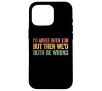 I'D Agree with You but Then We'D Both be Wrong Carcasa para iPhone 16 Pro