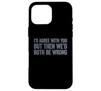 I'D Agree with You but Then We'D Both be Wrong Carcasa para iPhone 16 Pro MAX