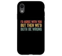I'D Agree with You but Then We'D Both be Wrong Carcasa para iPhone XR