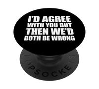 I'D Agree with You but Then We'D Both be Wrong PopSockets PopGrip Adhesivo