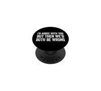 I'D Agree with You but Then We'D Both be Wrong PopSockets PopGrip Adhesivo